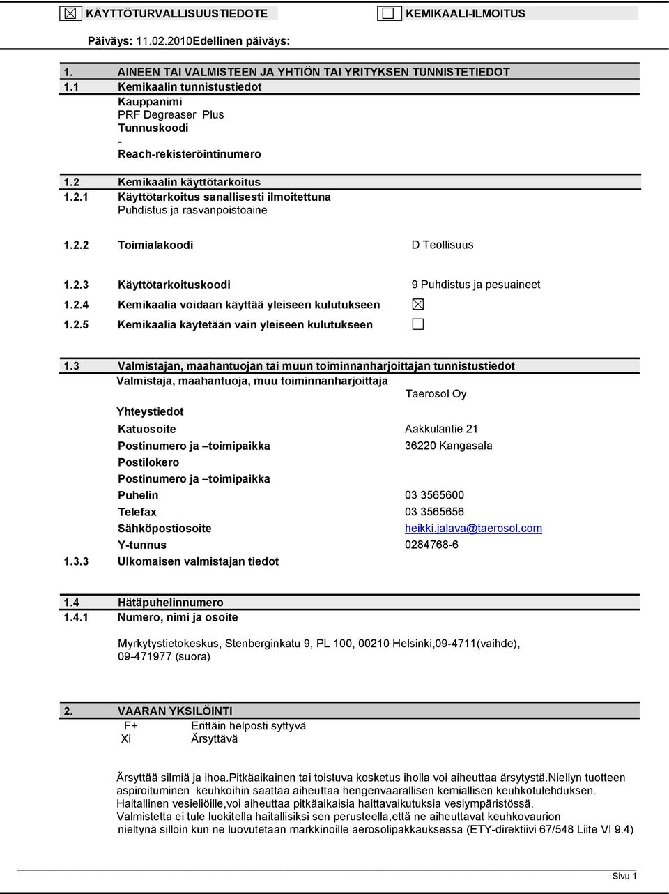 2.2 Toimialakoodi D Teollisuus 1.2.3 Käyttötarkoituskoodi 9 Puhdistus ja pesuaineet 1.2.4 Kemikaalia voidaan käyttää yleiseen kulutukseen 1.2.5 Kemikaalia käytetään vain yleiseen kulutukseen 1.