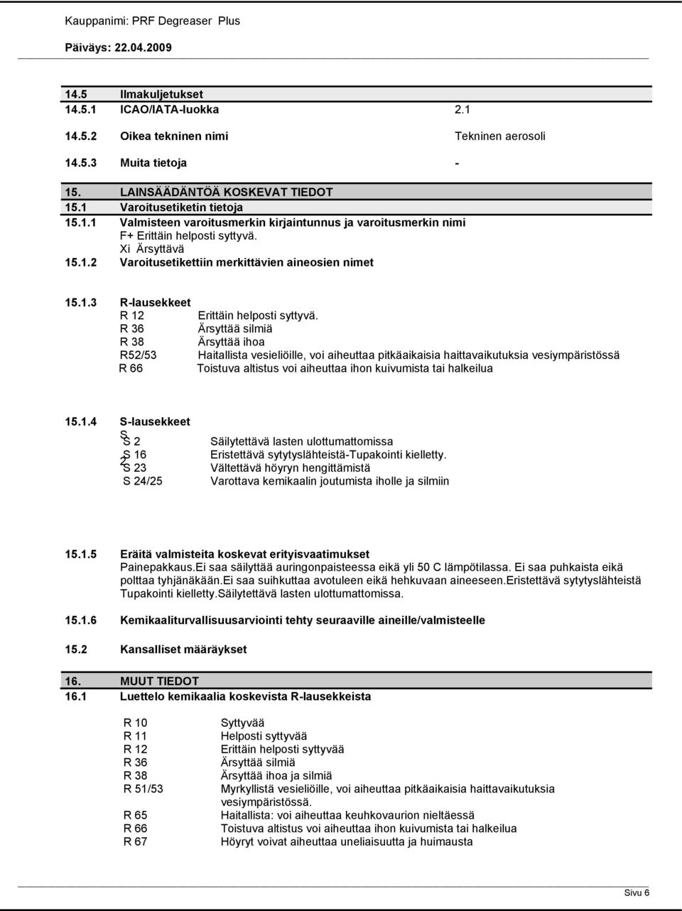 R 36 Ärsyttää silmiä R 38 Ärsyttää ihoa R52/53 Haitallista vesieliöille, voi aiheuttaa pitkäaikaisia haittavaikutuksia vesiympäristössä R 66 Toistuva altistus voi aiheuttaa ihon kuivumista tai