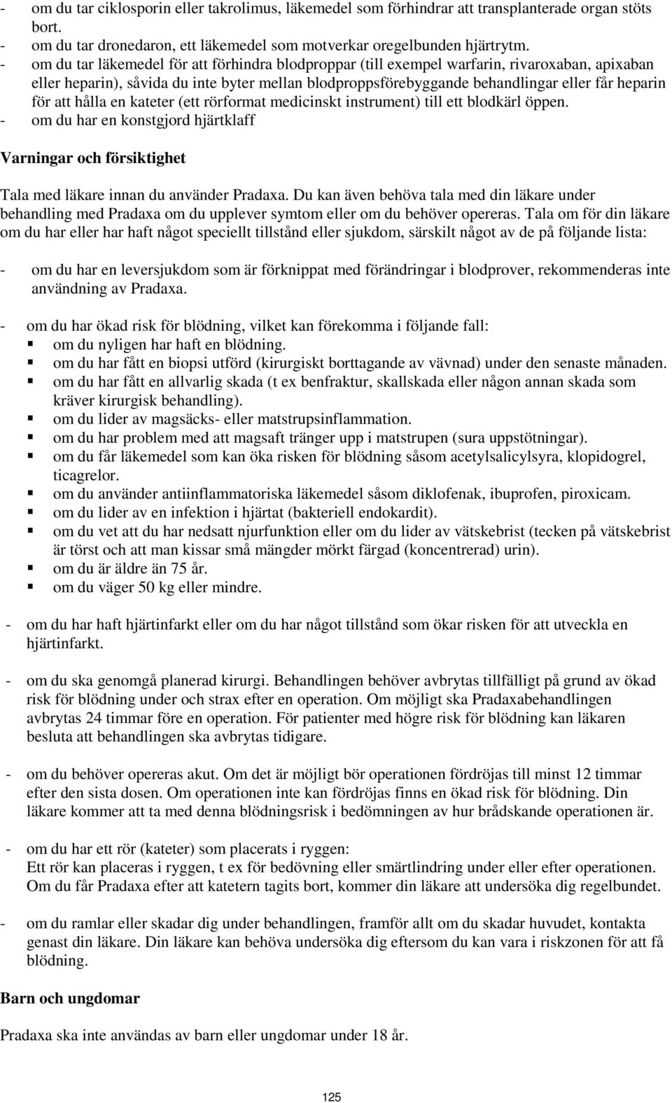 att hålla en kateter (ett rörformat medicinskt instrument) till ett blodkärl öppen. - om du har en konstgjord hjärtklaff Varningar och försiktighet Tala med läkare innan du använder Pradaxa.