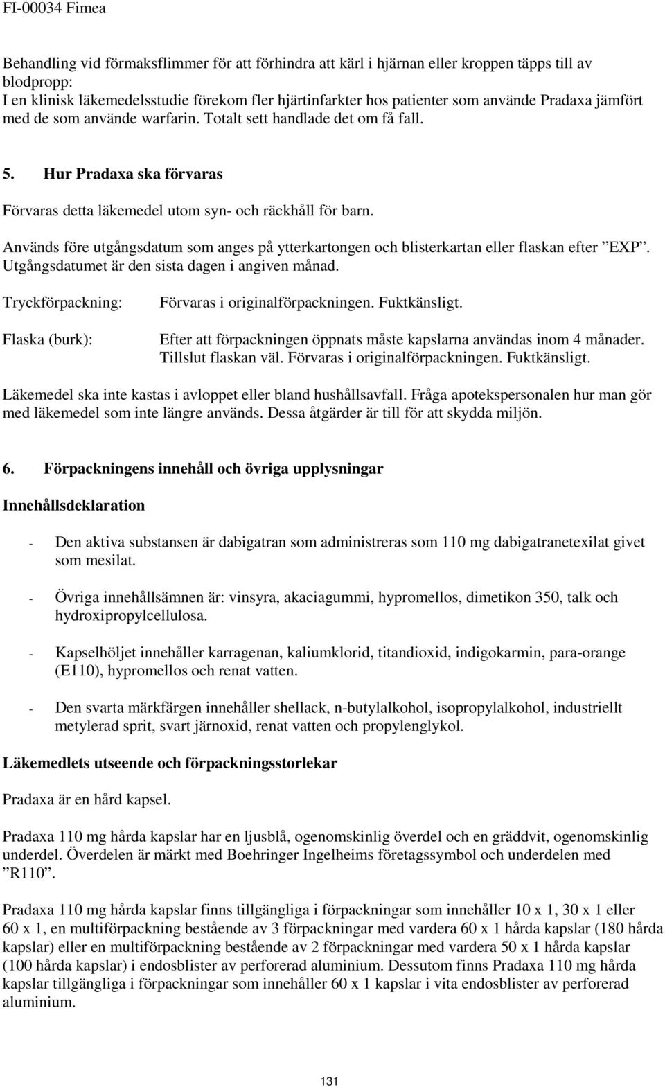 Används före utgångsdatum som anges på ytterkartongen och blisterkartan eller flaskan efter EXP. Utgångsdatumet är den sista dagen i angiven månad.