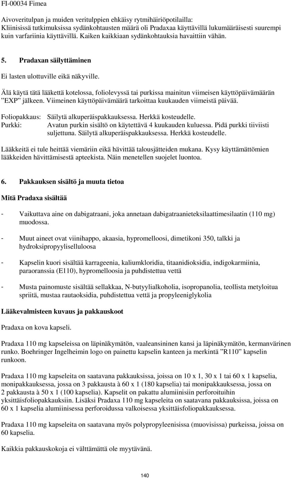 Älä käytä tätä lääkettä kotelossa, foliolevyssä tai purkissa mainitun viimeisen käyttöpäivämäärän EXP jälkeen. Viimeinen käyttöpäivämäärä tarkoittaa kuukauden viimeistä päivää.