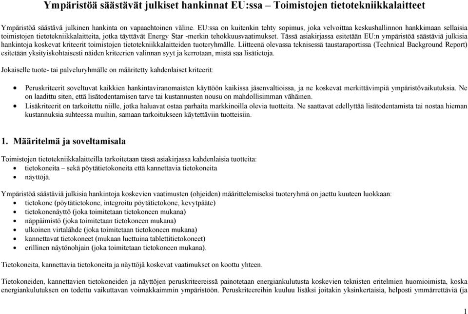 Tässä asiakirjassa esitetään EU:n ympäristöä säästäviä julkisia hankintoja koskevat kriteerit toimistojen tietotekniikkalaitteiden tuoteryhmälle.