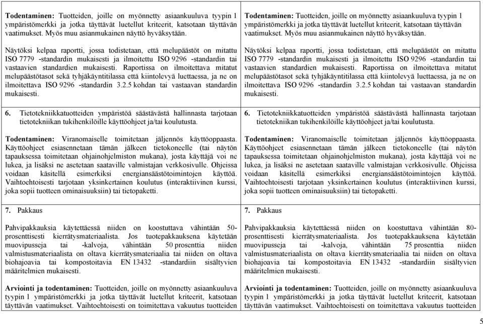 Tietotekniikkatuotteiden ympäristöä säästävästä hallinnasta tarjotaan tietotekniikan tukihenkilöille käyttöohjeet ja/tai koulutusta. Todentaminen: Viranomaiselle toimitetaan jäljennös käyttöoppaasta.