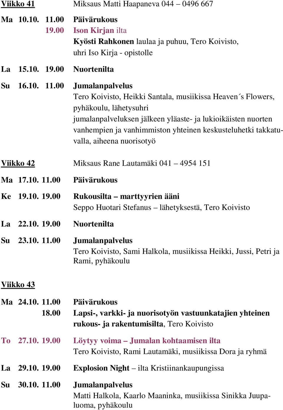 00 Nuortenilta Jumalanpalvelus Tero Koivisto, Heikki Santala, musiikissa Heaven s Flowers, pyhäkoulu, lähetysuhri jumalanpalveluksen jälkeen yläaste- ja lukioikäisten nuorten vanhempien ja