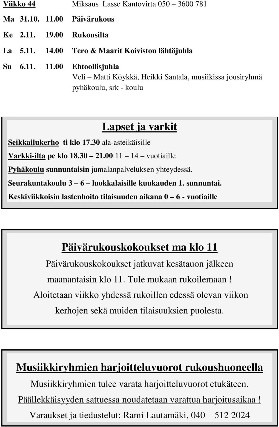 00 Ehtoollisjuhla Veli Matti Köykkä, Heikki Santala, musiikissa jousiryhmä pyhäkoulu, srk - koulu Lapset ja varkit Seikkailukerho ti klo 17.30 ala-asteikäisille Varkki-ilta pe klo 18.30 21.