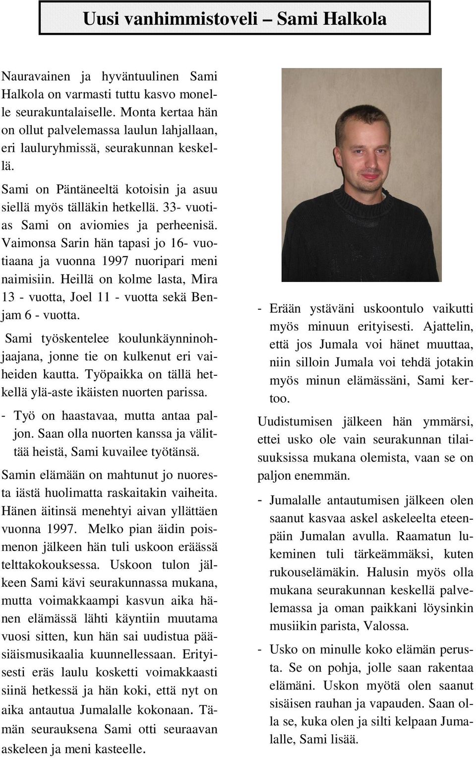 33- vuotias Sami on aviomies ja perheenisä. Vaimonsa Sarin hän tapasi jo 16- vuotiaana ja vuonna 1997 nuoripari meni naimisiin.