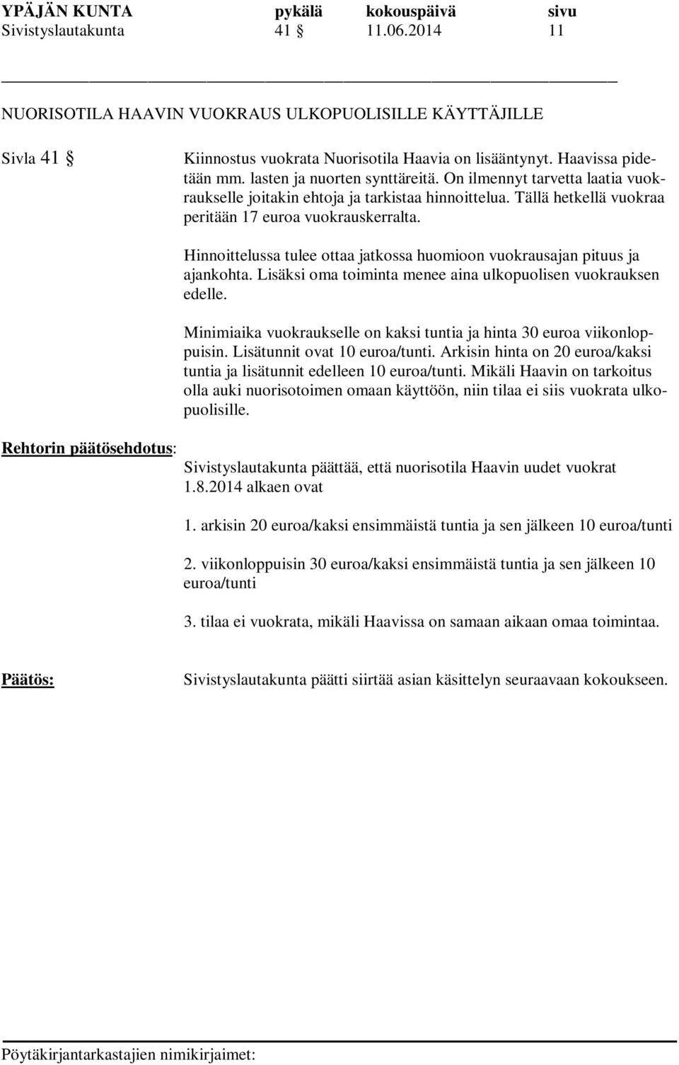 Rehtorin päätösehdotus: Hinnoittelussa tulee ottaa jatkossa huomioon vuokrausajan pituus ja ajankohta. Lisäksi oma toiminta menee aina ulkopuolisen vuokrauksen edelle.