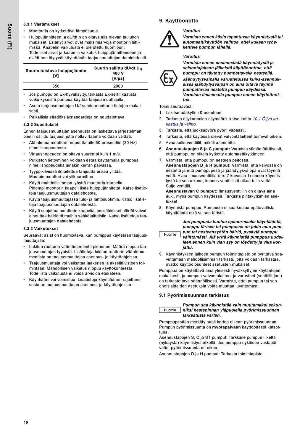 Suurin toistuva huippujännite [V] Suurin sallittu du/dt U N 400 V [V/μs] 850 2000 Jos pumppu on Ex-hyväksytty, tarkasta Ex-sertifikaatista, voiko kyseistä pumpua käyttää taajuusmuuttajalla.