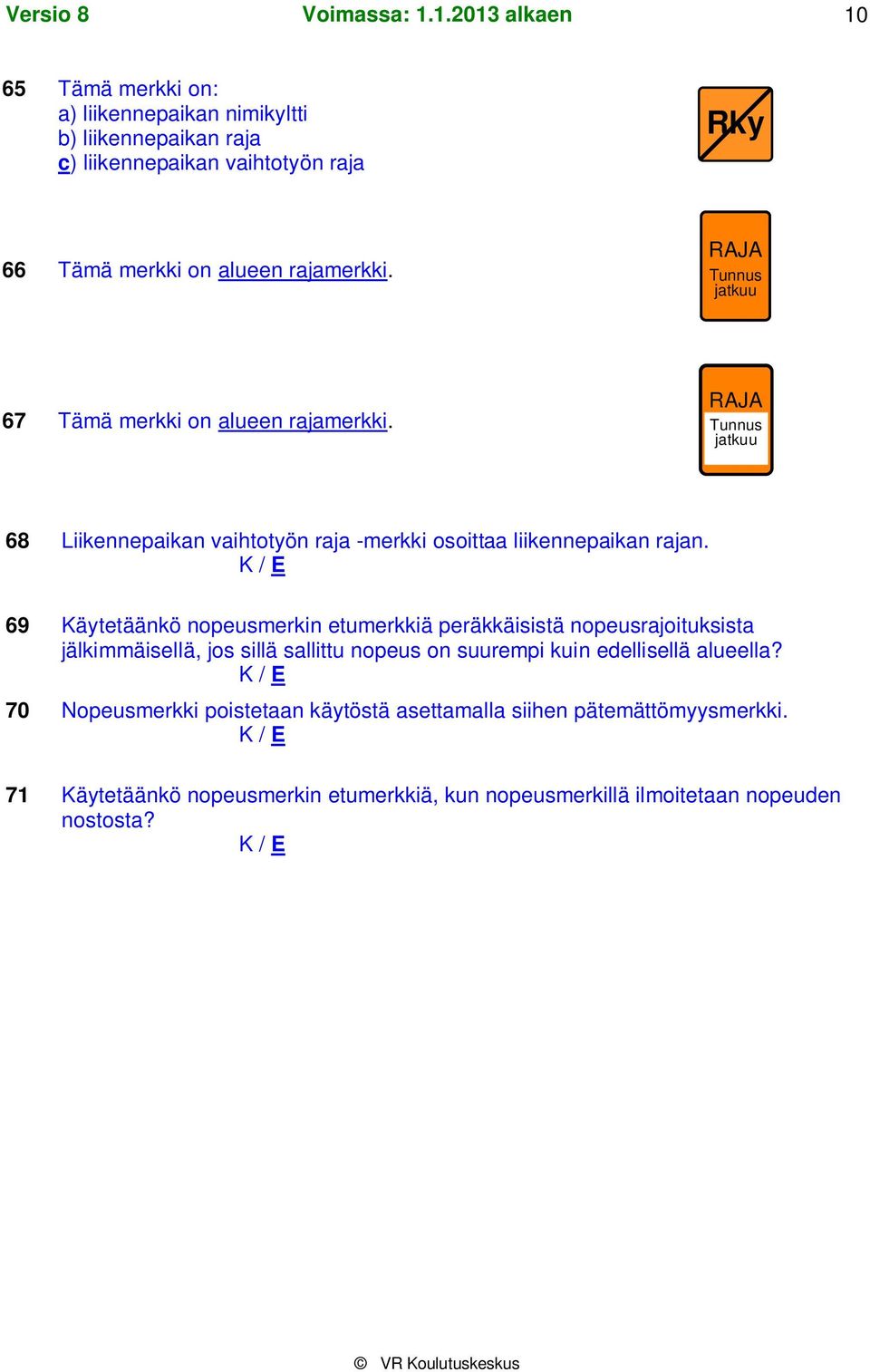 69 Käytetäänkö nopeusmerkin etumerkkiä peräkkäisistä nopeusrajoituksista jälkimmäisellä, jos sillä sallittu nopeus on suurempi kuin edellisellä alueella?