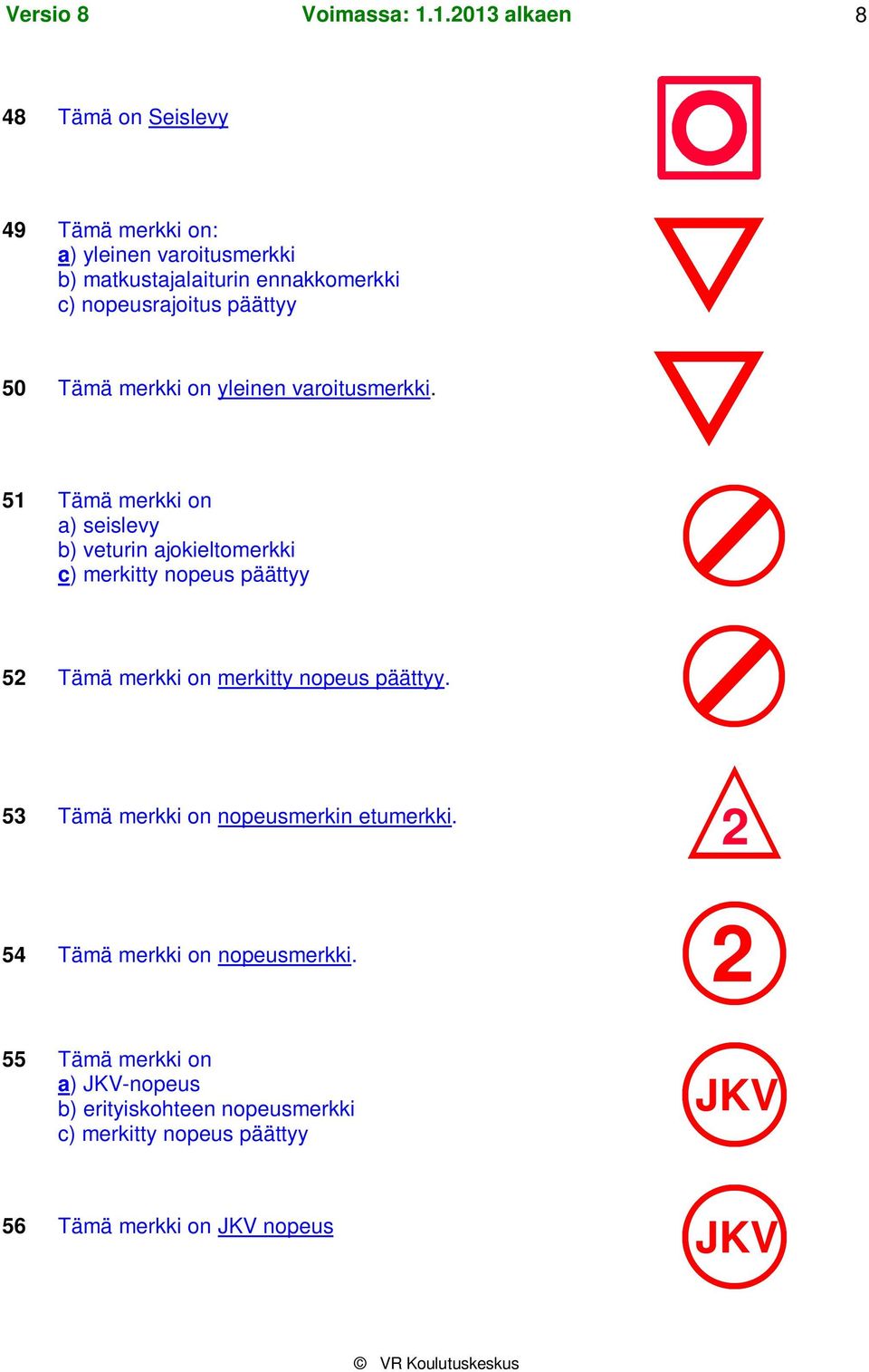 51 Tämä merkki on a) seislevy b) veturin ajokieltomerkki c) merkitty nopeus päättyy 52 Tämä merkki on merkitty nopeus päättyy.