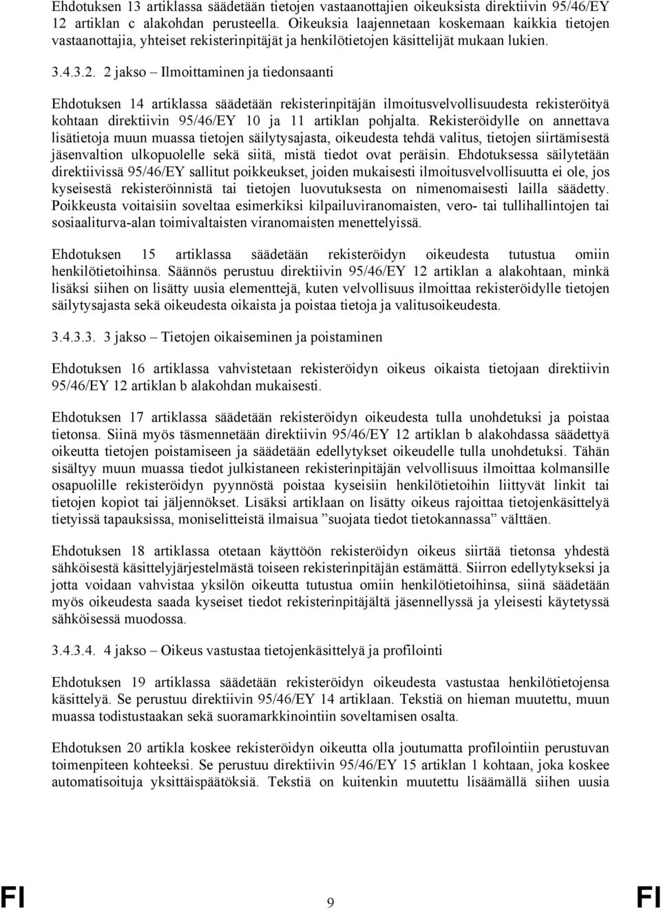 2 jakso Ilmoittaminen ja tiedonsaanti Ehdotuksen 14 artiklassa säädetään rekisterinpitäjän ilmoitusvelvollisuudesta rekisteröityä kohtaan direktiivin 95/46/EY 10 ja 11 artiklan pohjalta.