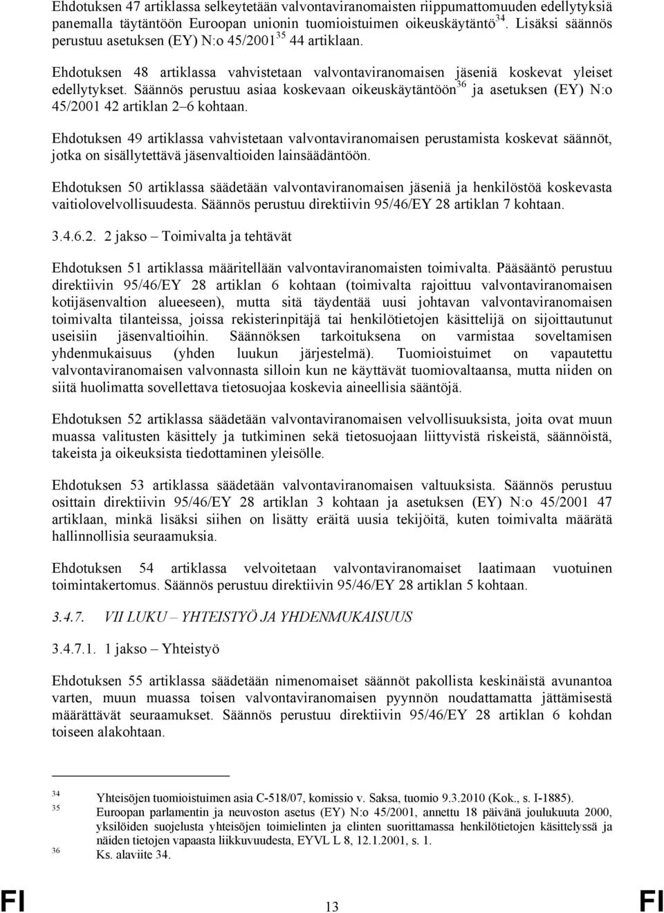 Säännös perustuu asiaa koskevaan oikeuskäytäntöön 36 ja asetuksen (EY) N:o 45/2001 42 artiklan 2 6 kohtaan.