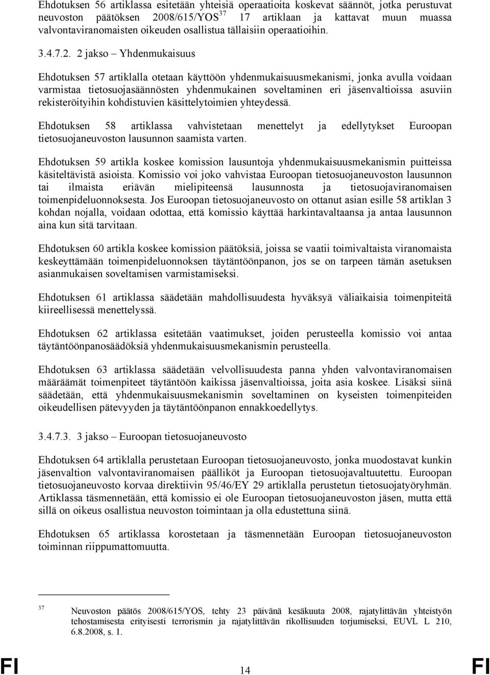 2 jakso Yhdenmukaisuus Ehdotuksen 57 artiklalla otetaan käyttöön yhdenmukaisuusmekanismi, jonka avulla voidaan varmistaa tietosuojasäännösten yhdenmukainen soveltaminen eri jäsenvaltioissa asuviin