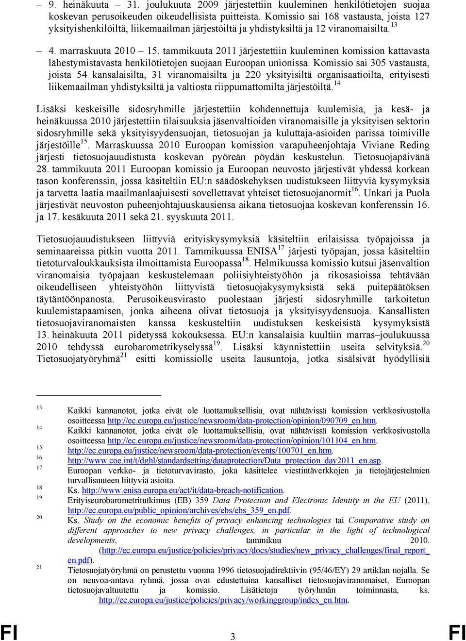 tammikuuta 2011 järjestettiin kuuleminen komission kattavasta lähestymistavasta henkilötietojen suojaan Euroopan unionissa.