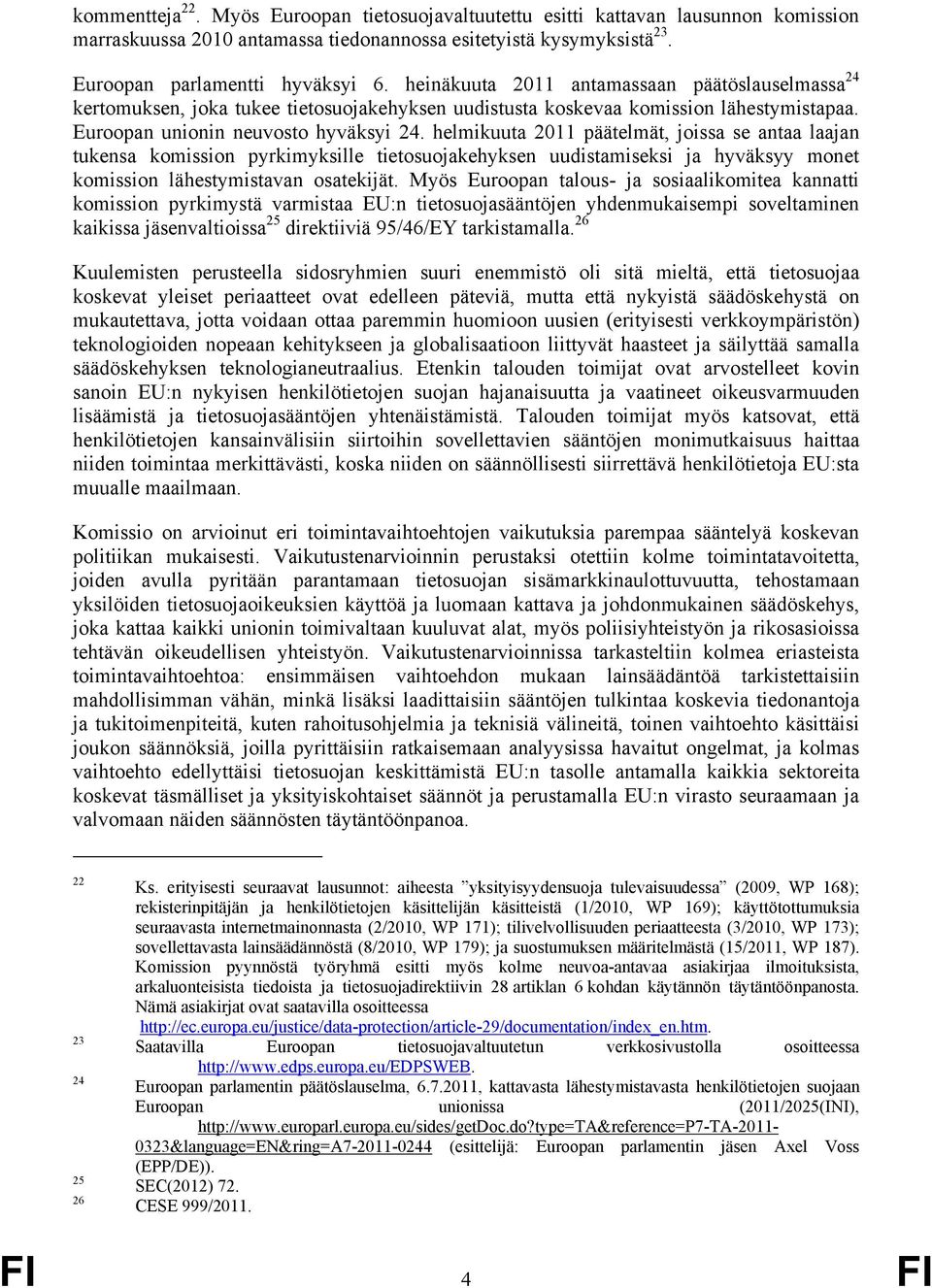 helmikuuta 2011 päätelmät, joissa se antaa laajan tukensa komission pyrkimyksille tietosuojakehyksen uudistamiseksi ja hyväksyy monet komission lähestymistavan osatekijät.