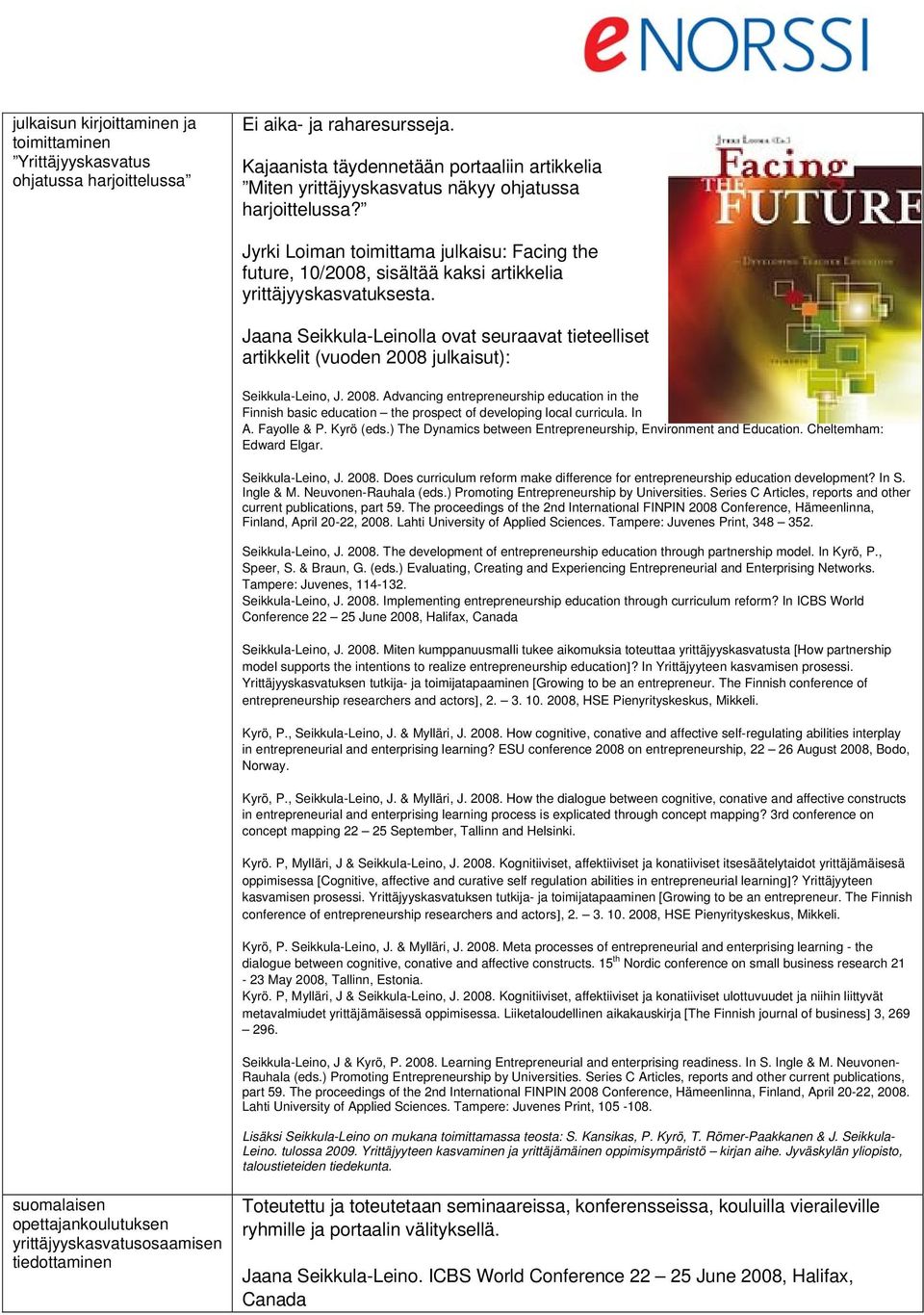 Jyrki Loiman toimittama julkaisu: Facing the future, 10/2008, sisältää kaksi artikkelia yrittäjyyskasvatuksesta.