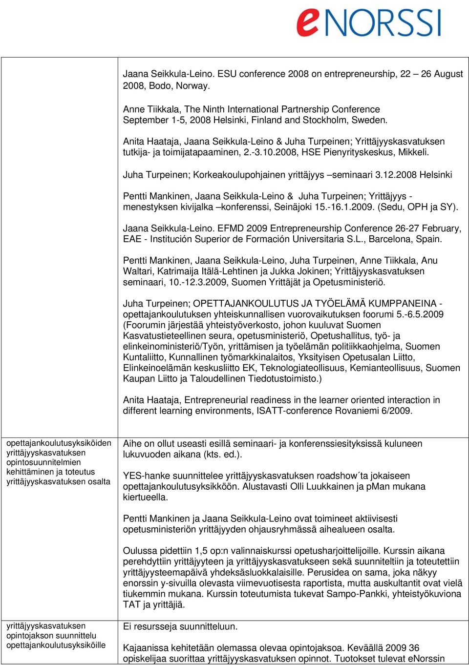 Anita Haataja, Jaana Seikkula-Leino & Juha Turpeinen; Yrittäjyyskasvatuksen tutkija- ja toimijatapaaminen, 2.-3.10.2008, HSE Pienyrityskeskus, Mikkeli.