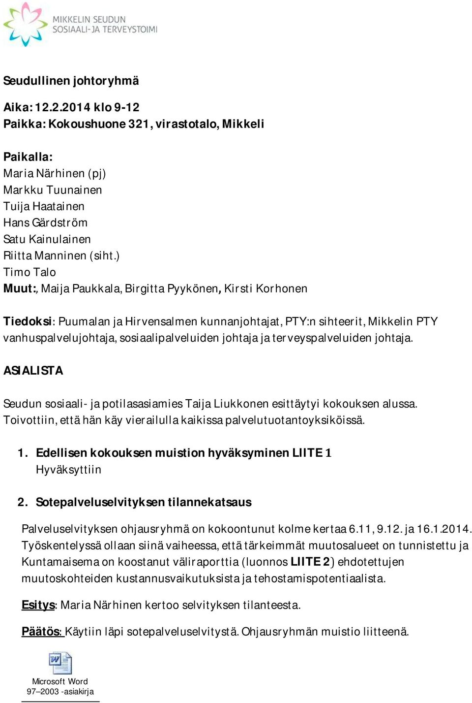 vanhuspalvelujohtaja,sosiaalipalveluidenjohtajajaterveyspalveluidenjohtaja. ASIALISTA Seudunsosiaali-japotilasasiamiesTaijaLiukkonenesittäytyikokouksenalussa.