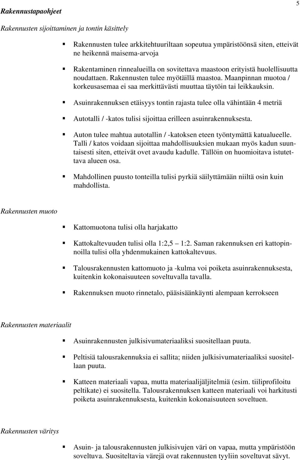 Asuinrakennuksen etäisyys tontin rajasta tulee olla vähintään 4 metriä Autotalli / -katos tulisi sijoittaa erilleen asuinrakennuksesta.