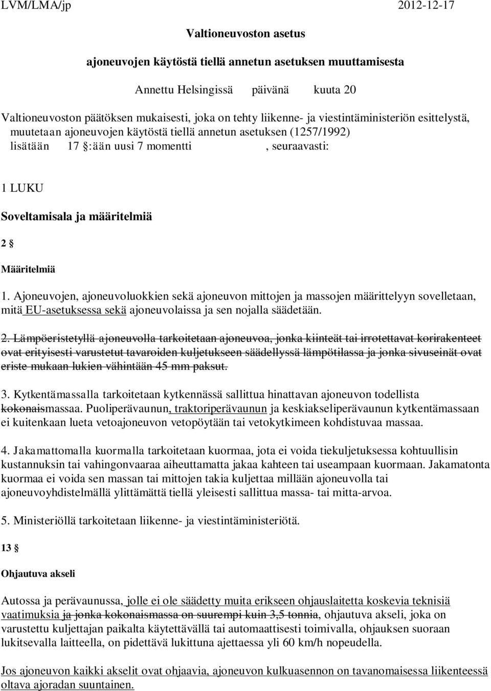 Ajoneuvojen, ajoneuvoluokkien sekä ajoneuvon iojen ja assojen äärielyyn sovelleaan, iä EU-aseuksessa sekä ajoneuvolaissa ja sen nojalla säädeään. 2.