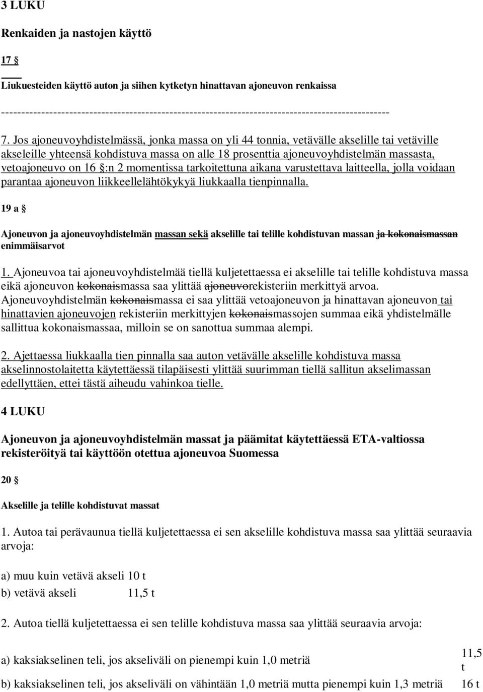 Jos ajoneuvoyhdiselässä, jonka assa on yli 44 onnia, veävälle akselille ai veäville akseleille yheensä kohdisuva assa on alle 18 prosenia ajoneuvoyhdiselän assasa, veoajoneuvo on 16 :n 2 oenissa