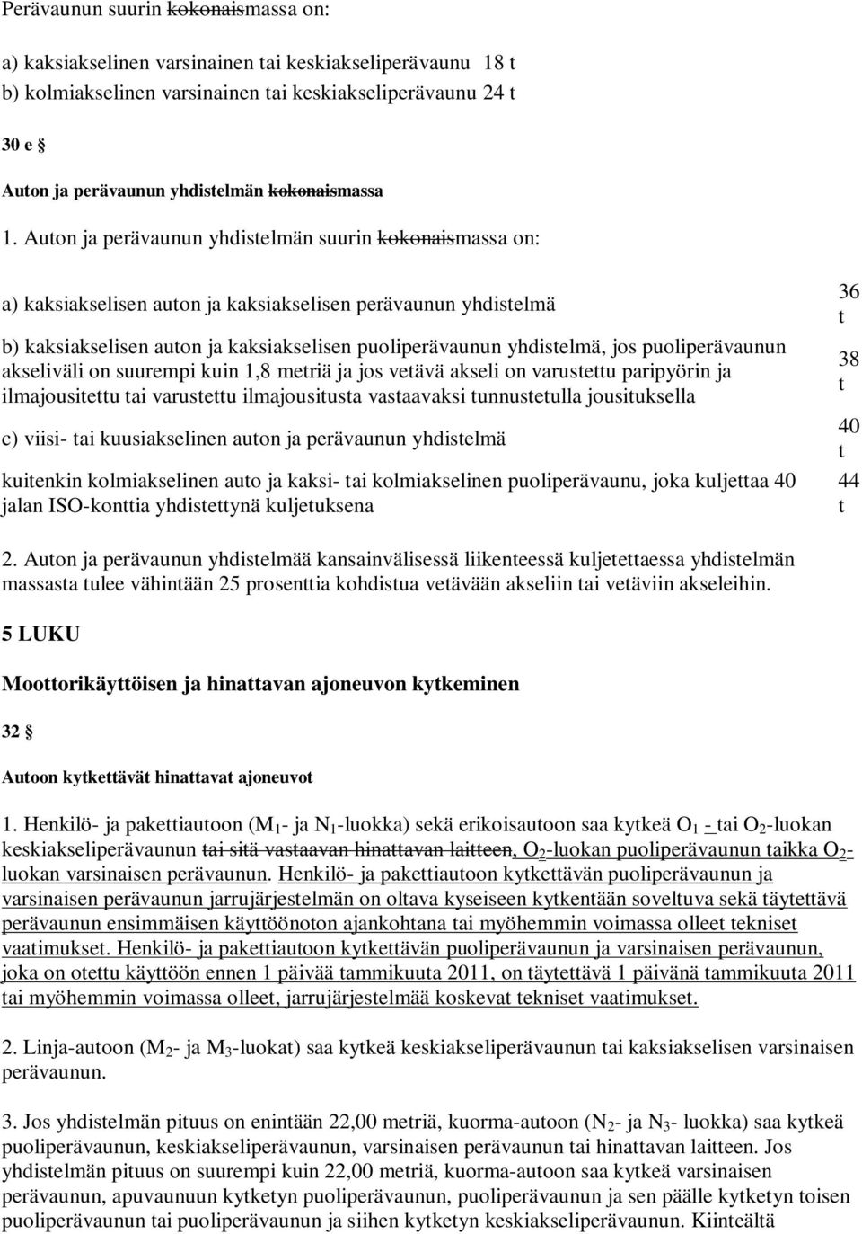 puoliperävaunun akseliväli on suurepi kuin 1,8 eriä ja jos veävä akseli on varuseu paripyörin ja ilajousieu ai varuseu ilajousiusa vasaavaksi unnuseulla jousiuksella c) viisi- ai kuusiakselinen auon