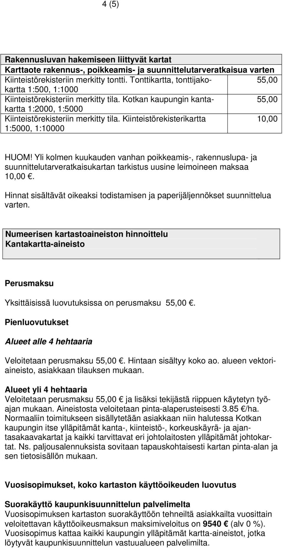 Kiinteistörekisterikartta 10,00 1:5000, 1:10000 HUOM! Yli kolmen kuukauden vanhan poikkeamis-, rakennuslupa- ja suunnittelutarveratkaisukartan tarkistus uusine leimoineen maksaa 10,00.