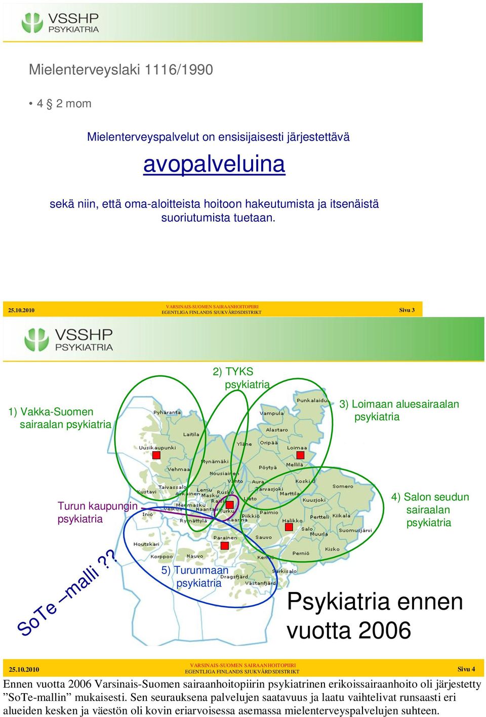 ? 5) Turunmaan psykiatria 4) Salon seudun sairaalan psykiatria Psykiatria ennen vuotta 2006 EGENTLIGA FINLANDS SJUKVÅRDSDISTRIKT Sivu 4 Ennen vuotta 2006 Varsinais-Suomen sairaanhoitopiirin