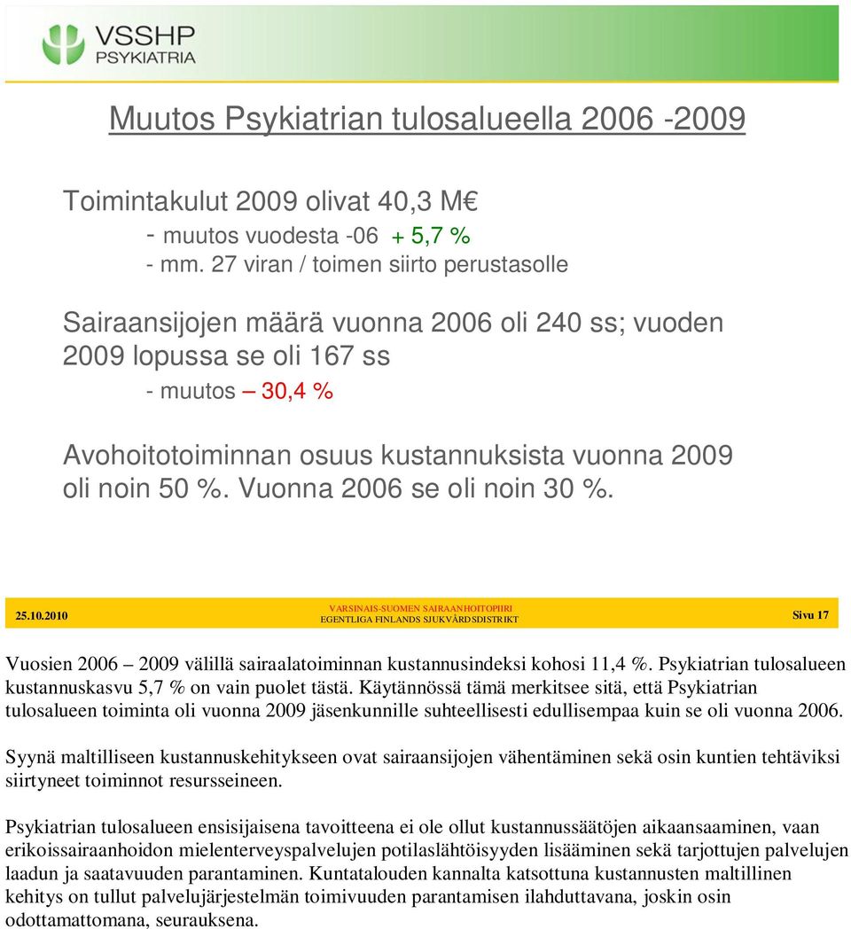 Vuonna 2006 se oli noin 30 %. EGENTLIGA FINLANDS SJUKVÅRDSDISTRIKT Sivu 17 Vuosien 2006 2009 välillä sairaalatoiminnan kustannusindeksi kohosi 11,4 %.