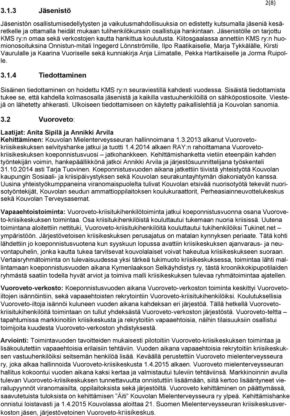 Kiitosgaalassa annettiin KMS ry:n huomionosoituksina Onnistun-mitali Ingegerd Lönnströmille, Ilpo Raatikaiselle, Marja Tykkälälle, Kirsti Vaurulalle ja Kaarina Vuoriselle sekä kunniakirja Anja