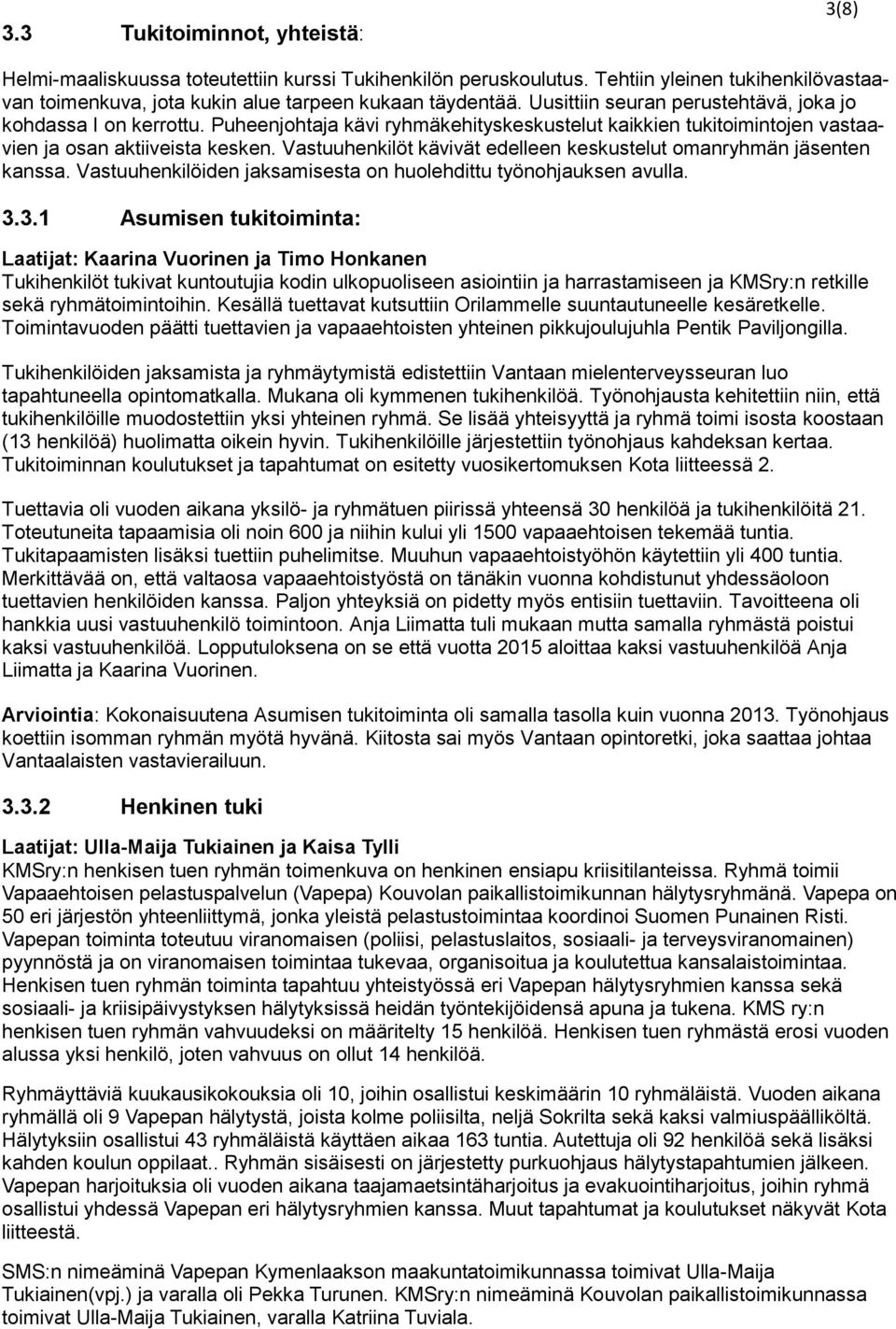 Vastuuhenkilöt kävivät edelleen keskustelut omanryhmän jäsenten kanssa. Vastuuhenkilöiden jaksamisesta on huolehdittu työnohjauksen avulla. 3.