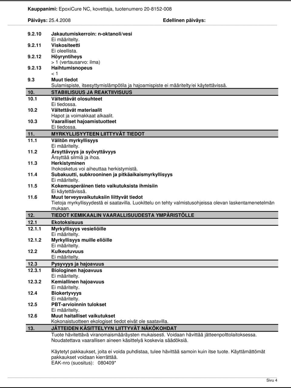 10.3 Vaaralliset hajoamistuotteet Ei tiedossa. 11. MYRKYLLISYYTEEN LIITTYVÄT TIEDOT 11.1 Välitön myrkyllisyys 11.2 Ärsyttävyys ja syövyttävyys Ärsyttää silmiä ja ihoa. 11.3 Herkistyminen Ihokosketus voi aiheuttaa herkistymistä.