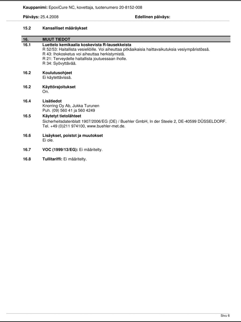 R 34: Syövyttävää. 16.2 Koulutusohjeet 16.2 Käyttörajoitukset On. 16.4 Lisätiedot Knorring Oy Ab, Jukka Turunen Puh. (09) 560 41 ja 560 4249 16.