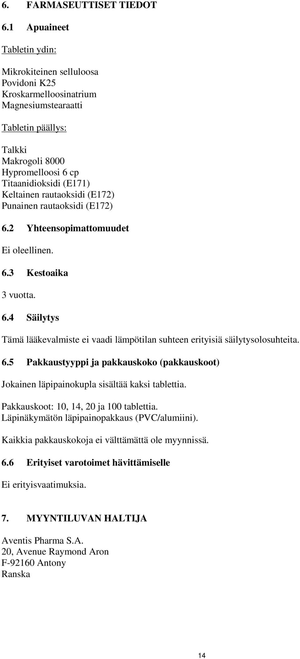 rautaoksidi (E172) Punainen rautaoksidi (E172) 6.2 Yhteensopimattomuudet Ei oleellinen. 6.3 Kestoaika 3 vuotta. 6.4 Säilytys Tämä lääkevalmiste ei vaadi lämpötilan suhteen erityisiä säilytysolosuhteita.