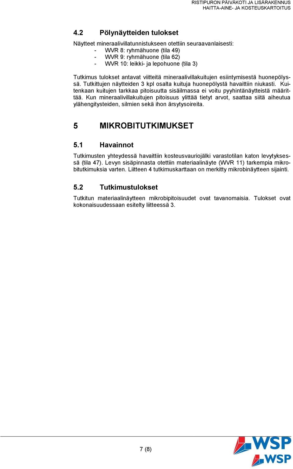 tulokset antavat viitteitä mineraalivillakuitujen esiintymisestä huonepölyssä. Tutkittujen näytteiden 3 kpl osalta kuituja huonepölystä havaittiin niukasti.