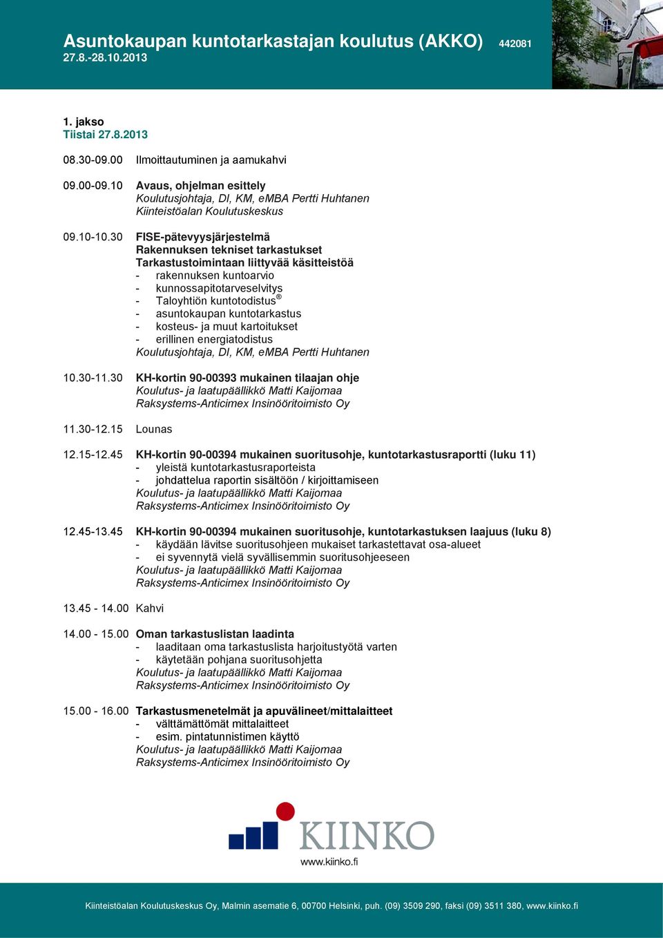 kuntotarkastus - kosteus- ja muut kartoitukset - erillinen energiatodistus Koulutusjohtaja, DI, KM, emba Pertti Huhtanen 10.30-11.30 KH-kortin 90-00393 mukainen tilaajan ohje 11.30-12.15 Lounas 12.