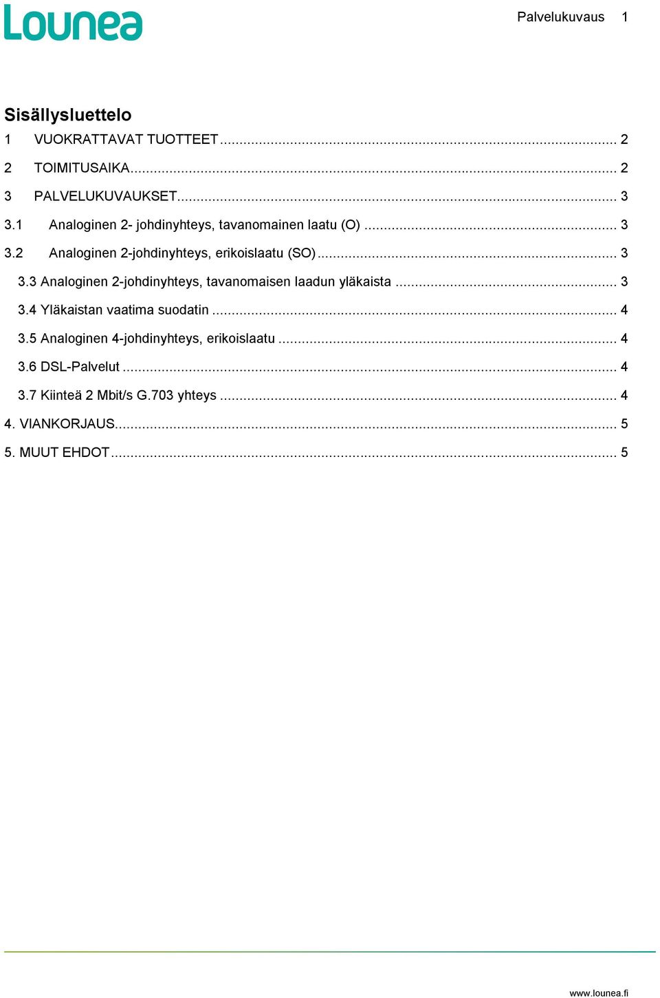 2 Analoginen 2-johdinyhteys, erikoislaatu (SO)... 3 3.3 Analoginen 2-johdinyhteys, tavanomaisen laadun yläkaista... 3 3.4 Yläkaistan vaatima suodatin.