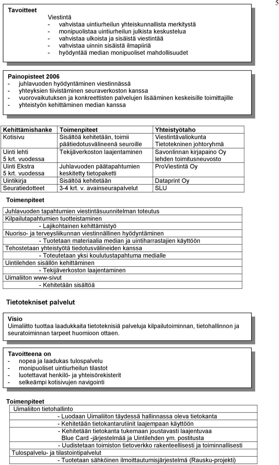 konkreettisten palvelujen lisääminen keskeisille toimittajille - yhteistyön kehittäminen median kanssa Kehittämishanke Toimenpiteet Yhteistyötaho Kotisivu Sisältöä kehitetään, toimii