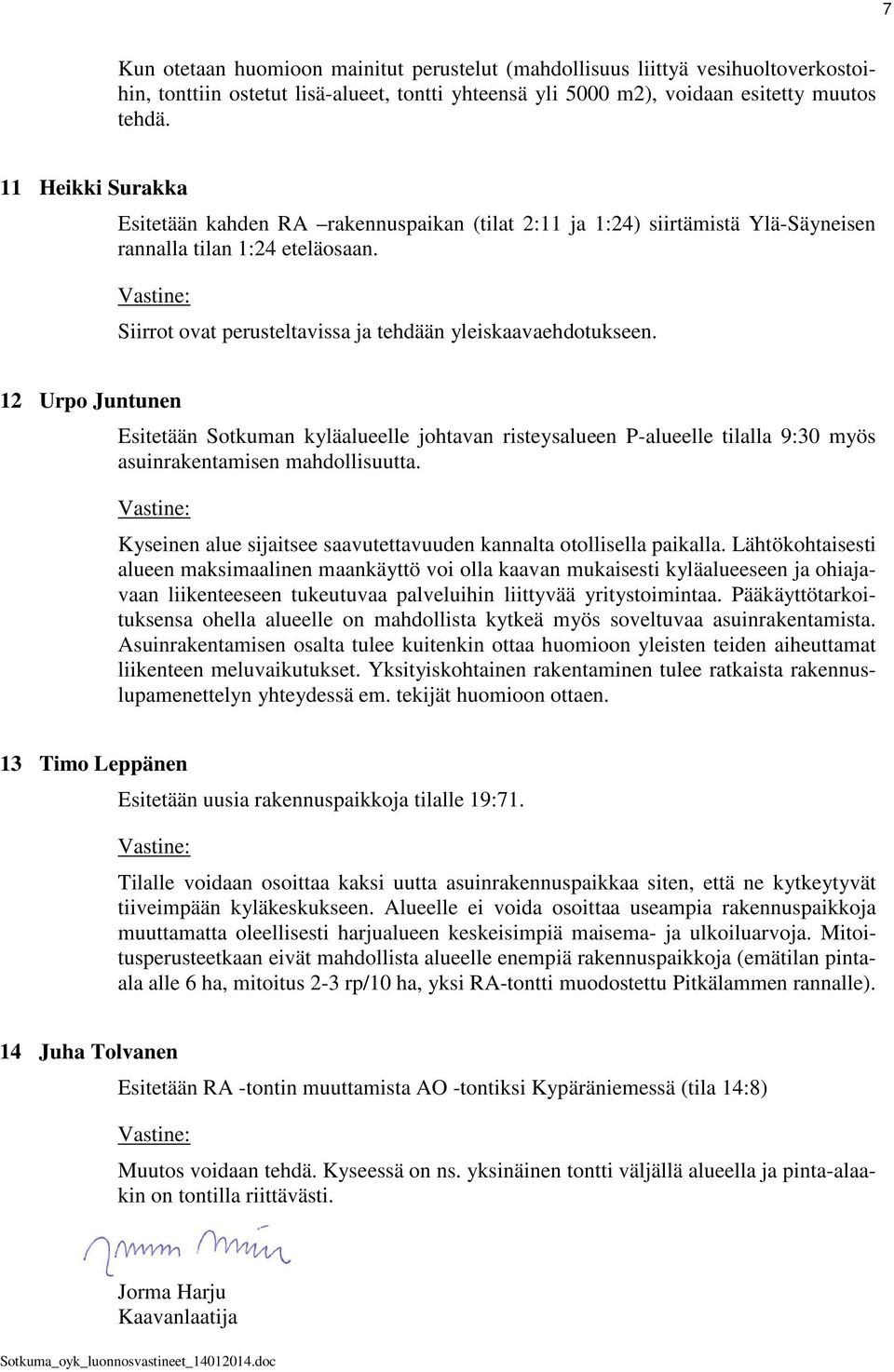 12 Urpo Juntunen Esitetään Sotkuman kyläalueelle johtavan risteysalueen P-alueelle tilalla 9:30 myös asuinrakentamisen mahdollisuutta.