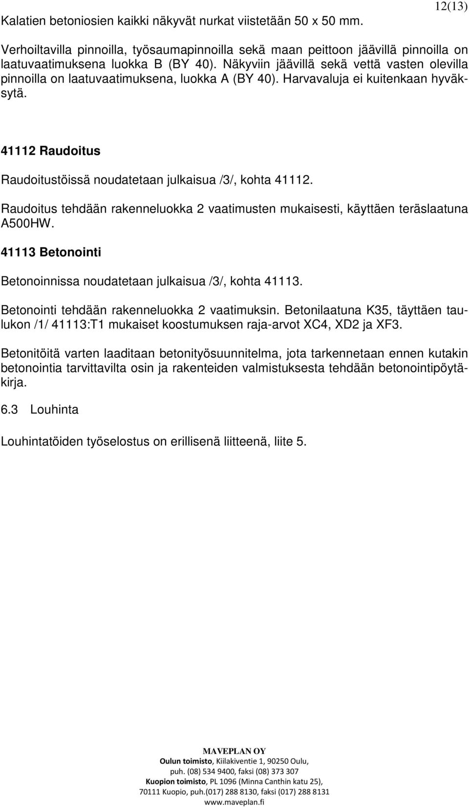 41112 Raudoitus Raudoitustöissä noudatetaan julkaisua /3/, kohta 41112. Raudoitus tehdään rakenneluokka 2 vaatimusten mukaisesti, käyttäen teräslaatuna A500HW.