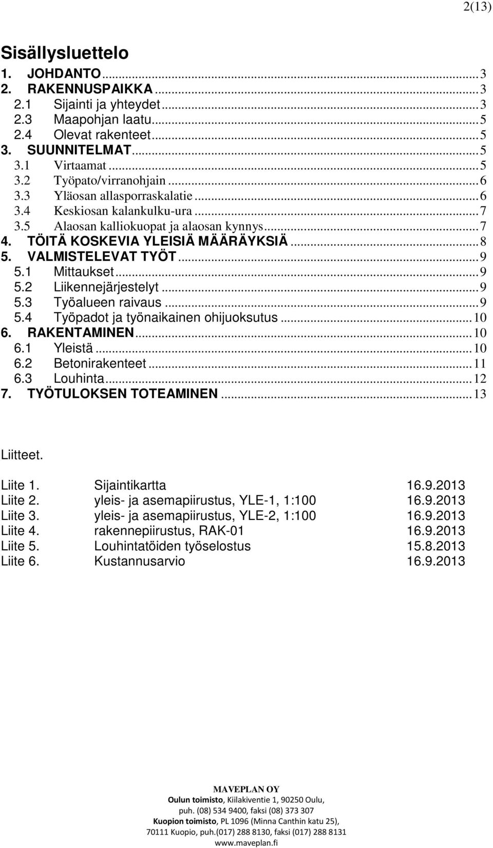 1 Mittaukset... 9 5.2 Liikennejärjestelyt... 9 5.3 Työalueen raivaus... 9 5.4 Työpadot ja työnaikainen ohijuoksutus... 10 6. RAKENTAMINEN... 10 6.1 Yleistä... 10 6.2 Betonirakenteet... 11 6.