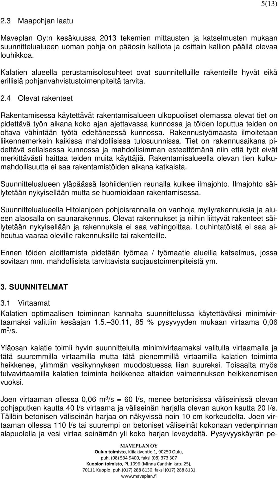 4 Olevat rakenteet Rakentamisessa käytettävät rakentamisalueen ulkopuoliset olemassa olevat tiet on pidettävä työn aikana koko ajan ajettavassa kunnossa ja töiden loputtua teiden on oltava vähintään