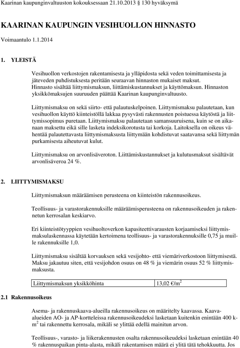 Hinnasto sisältää liittymismaksun, liittämiskustannukset ja käyttömaksun. Hinnaston yksikkömaksujen suuruuden päättää Kaarinan kaupunginvaltuusto.