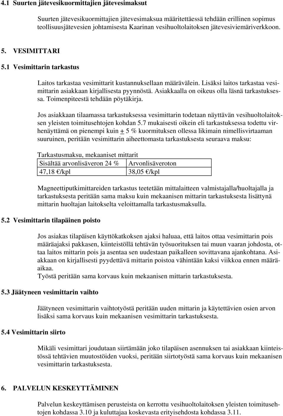 Asiakkaalla on oikeus olla läsnä tarkastuksessa. Toimenpiteestä tehdään pöytäkirja.