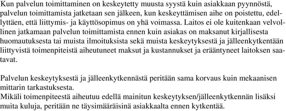 Laitos ei ole kuitenkaan velvollinen jatkamaan palvelun toimittamista ennen kuin asiakas on maksanut kirjallisesta huomautuksesta tai muista ilmoituksista sekä muista keskeytyksestä ja