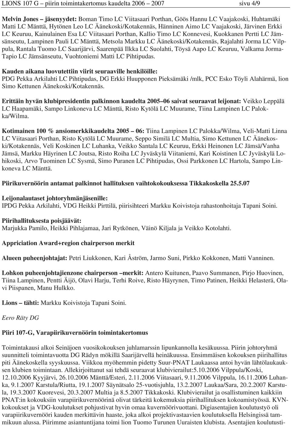 Mänttä, Metsola Markku LC Äänekoski/Kotakennäs, Rajalahti Jorma LC Vilppula, Rantala Tuomo LC Saarijärvi, Saarenpää Ilkka LC Suolahti, Töysä Aapo LC Keuruu, Valkama Jorma- Tapio LC Jämsänseutu,