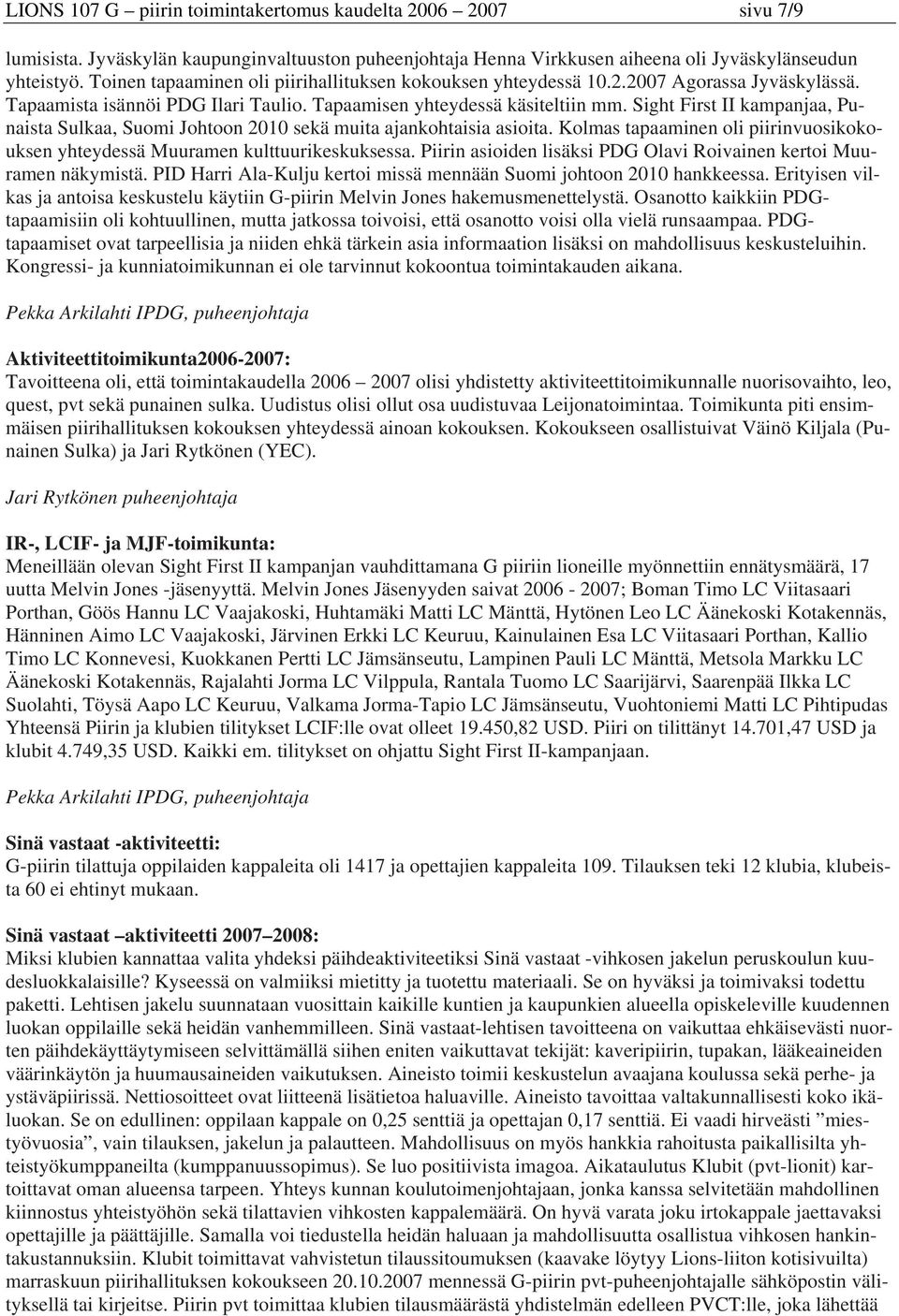 Sight First II kampanjaa, Punaista Sulkaa, Suomi Johtoon 2010 sekä muita ajankohtaisia asioita. Kolmas tapaaminen oli piirinvuosikokouksen yhteydessä Muuramen kulttuurikeskuksessa.