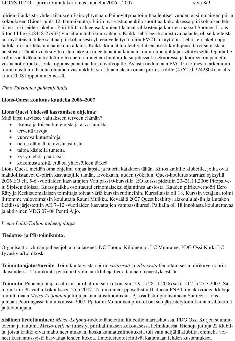 Piiri tilittää alueensa klubien tilaamat vihkosten ja kuorien maksut Suomen Lionsliiton tilille (208418-27933) vuosittain huhtikuun aikana.