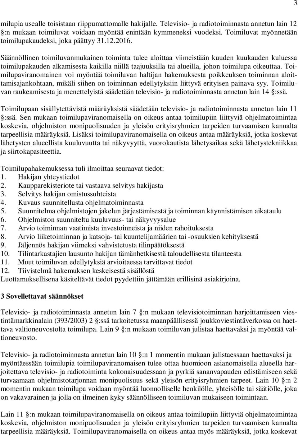 Säännöllinen toimiluvanmukainen toiminta tulee aloittaa viimeistään kuuden kuukauden kuluessa toimilupakauden alkamisesta kaikilla niillä taajuuksilla tai alueilla, johon toimilupa oikeuttaa.