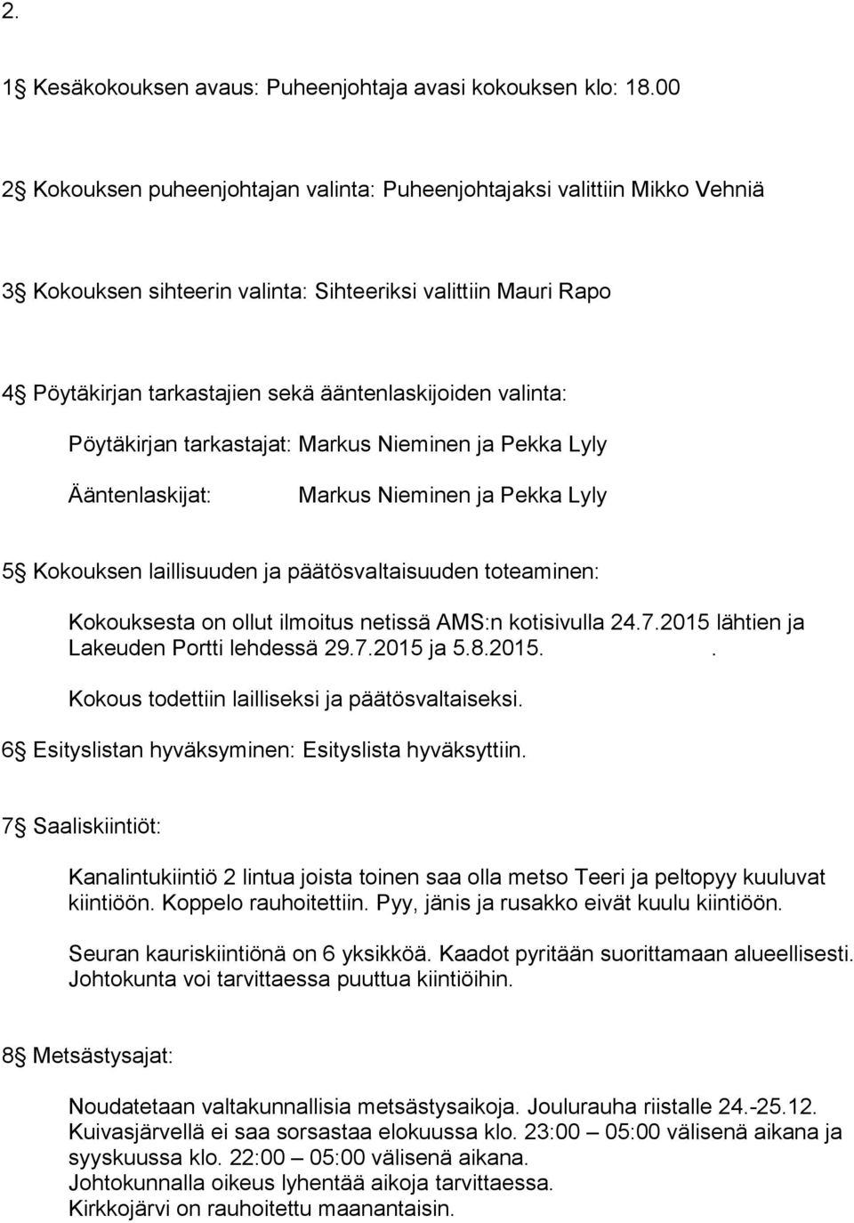 valinta: Pöytäkirjan tarkastajat: Markus Nieminen ja Pekka Lyly Ääntenlaskijat: Markus Nieminen ja Pekka Lyly 5 Kokouksen laillisuuden ja päätösvaltaisuuden toteaminen: Kokouksesta on ollut ilmoitus